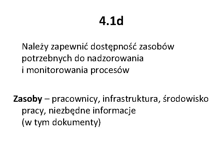 4. 1 d Należy zapewnić dostępność zasobów potrzebnych do nadzorowania i monitorowania procesów Zasoby