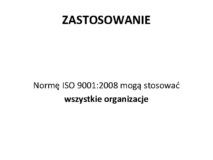 ZASTOSOWANIE Normę ISO 9001: 2008 mogą stosować wszystkie organizacje 