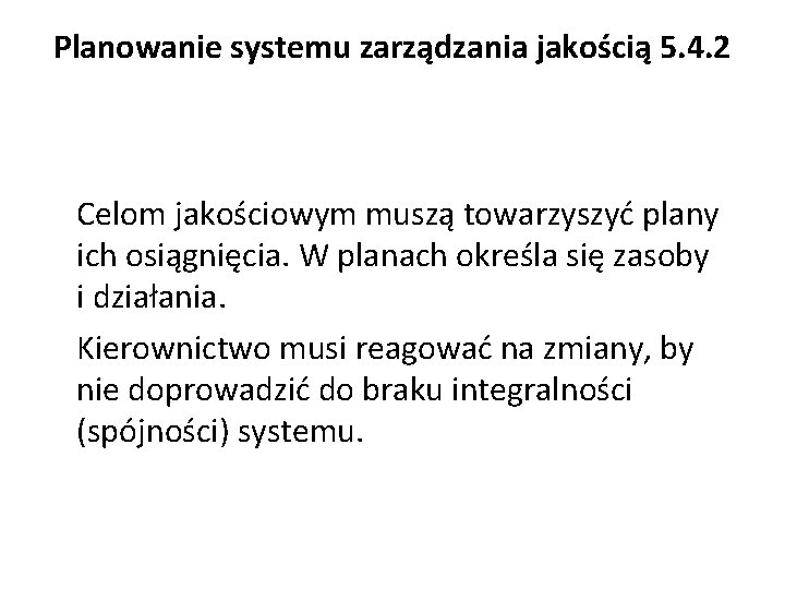 Planowanie systemu zarządzania jakością 5. 4. 2 Celom jakościowym muszą towarzyszyć plany ich osiągnięcia.