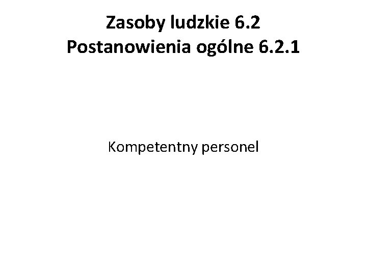 Zasoby ludzkie 6. 2 Postanowienia ogólne 6. 2. 1 Kompetentny personel 