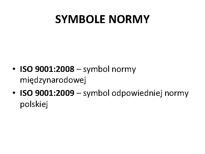 SYMBOLE NORMY • ISO 9001: 2008 – symbol normy międzynarodowej • ISO 9001: 2009