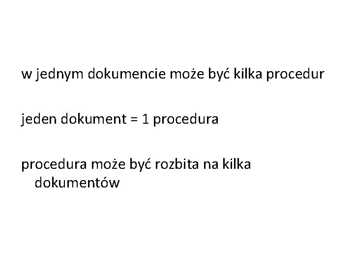w jednym dokumencie może być kilka procedur jeden dokument = 1 procedura może być