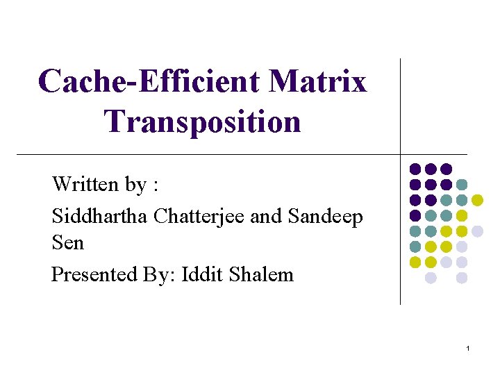 Cache-Efficient Matrix Transposition Written by : Siddhartha Chatterjee and Sandeep Sen Presented By: Iddit