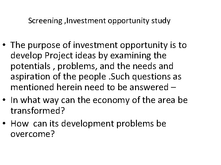 Screening , Investment opportunity study • The purpose of investment opportunity is to develop