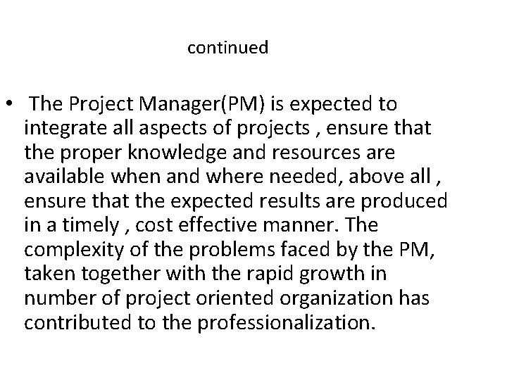 continued • The Project Manager(PM) is expected to integrate all aspects of projects ,