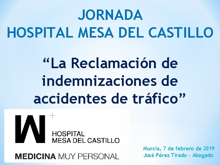 JORNADA HOSPITAL MESA DEL CASTILLO “La Reclamación de indemnizaciones de accidentes de tráfico” Murcia,