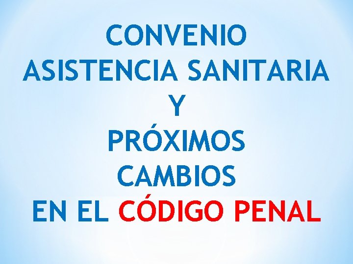 CONVENIO ASISTENCIA SANITARIA Y PRÓXIMOS CAMBIOS EN EL CÓDIGO PENAL 