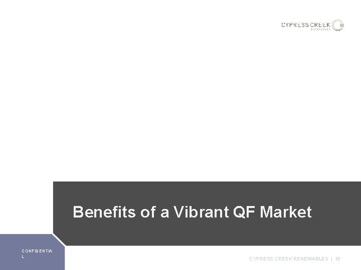 Benefits of a Vibrant QF Market CONFIDENTIA L CYPRESS CREEK RENEWABLES | 18 