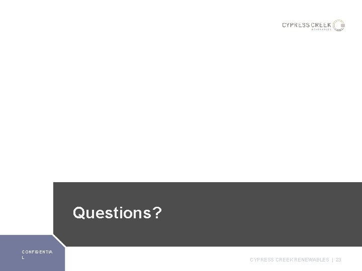 Questions? CONFIDENTIA L CYPRESS CREEK RENEWABLES | 23 