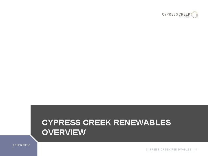 CYPRESS CREEK RENEWABLES OVERVIEW CONFIDENTIA L CYPRESS CREEK RENEWABLES | 4 