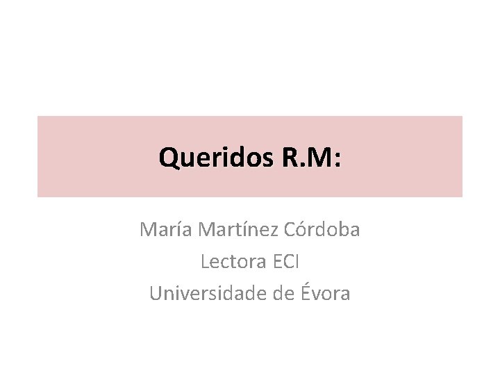 Queridos R. M: María Martínez Córdoba Lectora ECI Universidade de Évora 