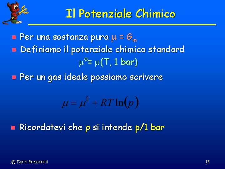 Il Potenziale Chimico n Per una sostanza pura = Gm Definiamo il potenziale chimico Il Potenziale Chimico n Per una sostanza pura = Gm Definiamo il potenziale chimico