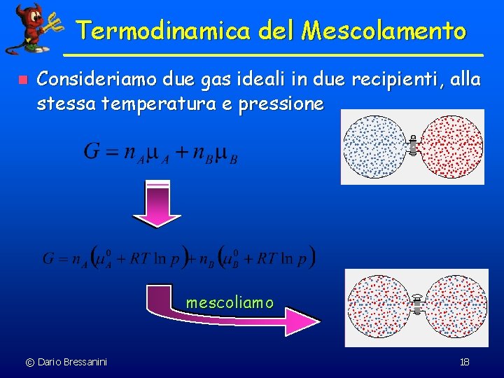 Termodinamica del Mescolamento n Consideriamo due gas ideali in due recipienti, alla stessa temperatura Termodinamica del Mescolamento n Consideriamo due gas ideali in due recipienti, alla stessa temperatura