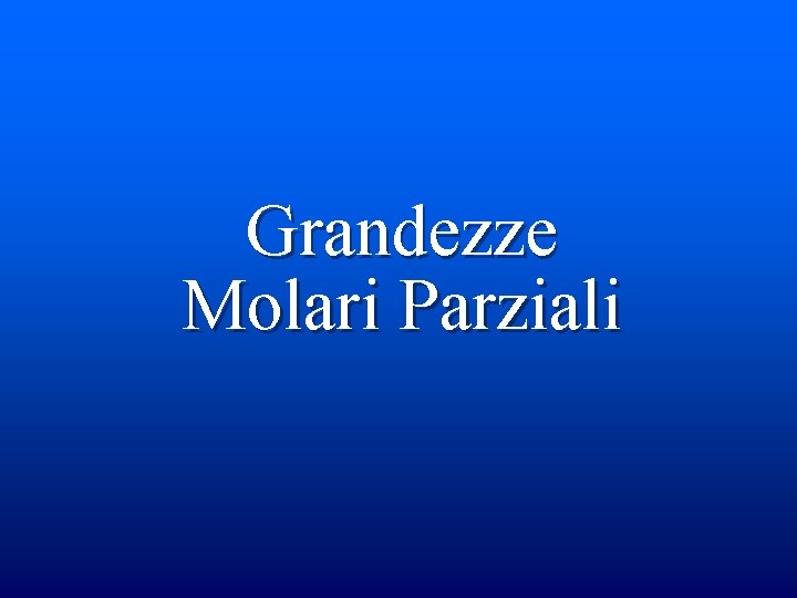 Grandezze Molari Parziali Grandezze Molari Parziali