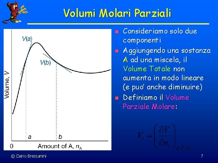 Volumi Molari Parziali n n n © Dario Bressanini Consideriamo solo due componenti Aggiungendo Volumi Molari Parziali n n n © Dario Bressanini Consideriamo solo due componenti Aggiungendo