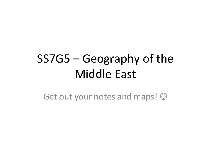 SS 7 G 5 – Geography of the Middle East Get out your notes