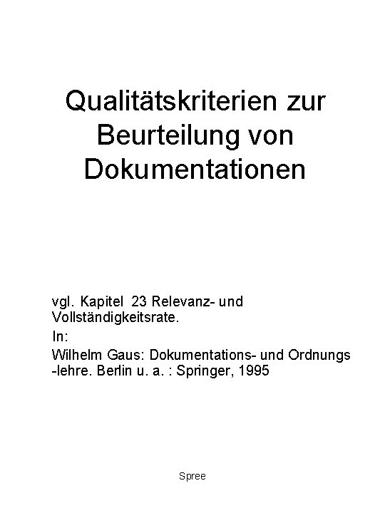 Qualitätskriterien zur Beurteilung von Dokumentationen vgl. Kapitel 23 Relevanz- und Vollständigkeitsrate. In: Wilhelm Gaus: