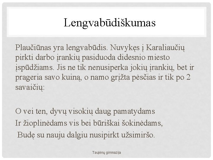 Lengvabūdiškumas Plaučiūnas yra lengvabūdis. Nuvykęs į Karaliaučių pirkti darbo įrankių pasiduoda didesnio miesto įspūdžiams.