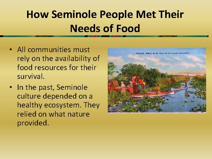 How Seminole People Met Their Needs of Food • All communities must rely on