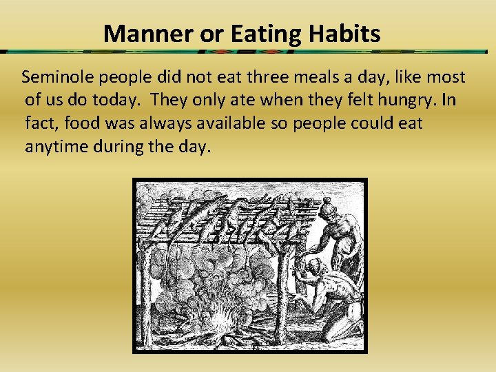 Manner or Eating Habits Seminole people did not eat three meals a day, like