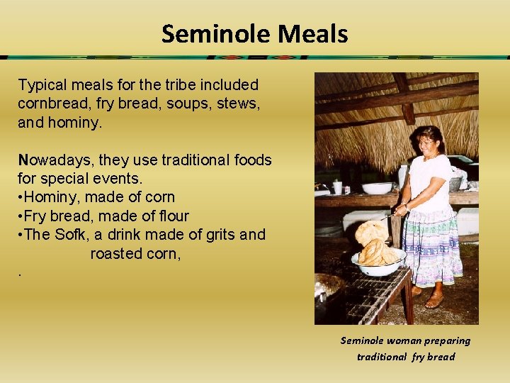 Seminole Meals Typical meals for the tribe included cornbread, fry bread, soups, stews, and
