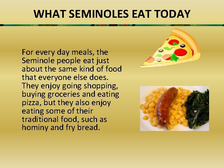 WHAT SEMINOLES EAT TODAY For every day meals, the Seminole people eat just about