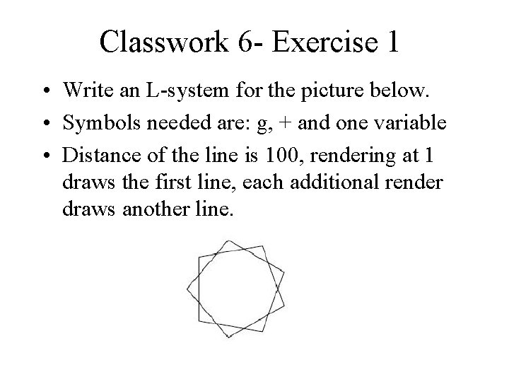 Classwork 6 - Exercise 1 • Write an L-system for the picture below. •