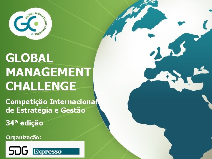 GLOBAL MANAGEMENT CHALLENGE Competição Internacional de Estratégia e Gestão 34ª edição Organização: 