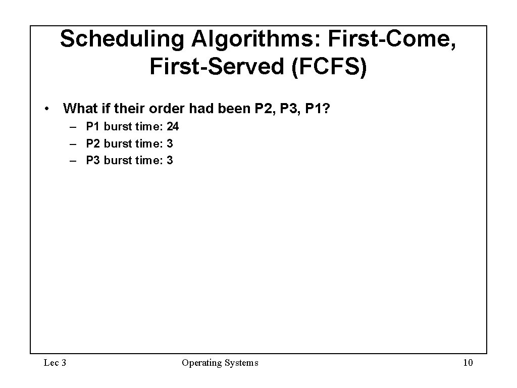 Scheduling Algorithms: First-Come, First-Served (FCFS) • What if their order had been P 2, Scheduling Algorithms: First-Come, First-Served (FCFS) • What if their order had been P 2,