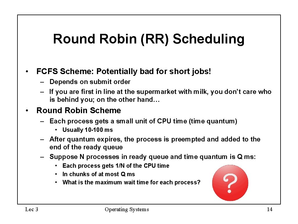 Round Robin (RR) Scheduling • FCFS Scheme: Potentially bad for short jobs! – Depends Round Robin (RR) Scheduling • FCFS Scheme: Potentially bad for short jobs! – Depends