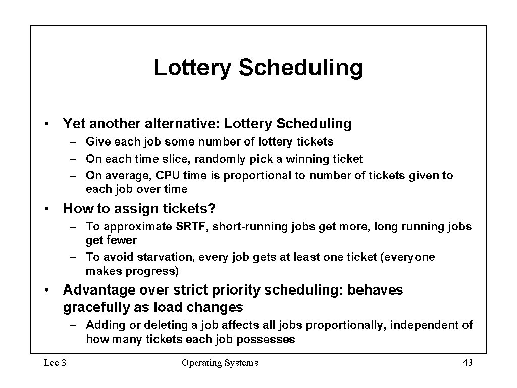 Lottery Scheduling • Yet another alternative: Lottery Scheduling – Give each job some number Lottery Scheduling • Yet another alternative: Lottery Scheduling – Give each job some number