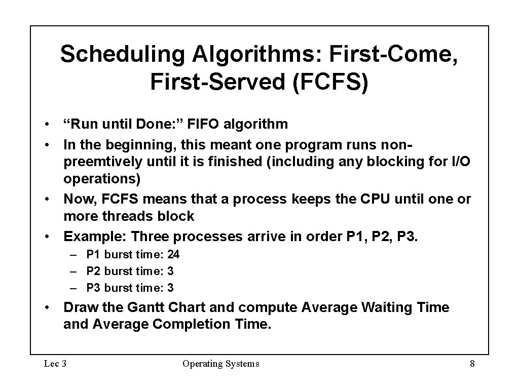 Scheduling Algorithms: First-Come, First-Served (FCFS) • “Run until Done: ” FIFO algorithm • In Scheduling Algorithms: First-Come, First-Served (FCFS) • “Run until Done: ” FIFO algorithm • In