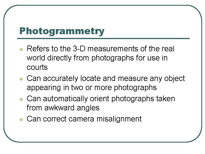 Photogrammetry l l Refers to the 3 -D measurements of the real world directly