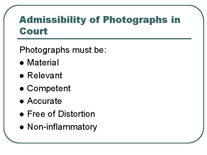 Admissibility of Photographs in Court Photographs must be: l Material l Relevant l Competent