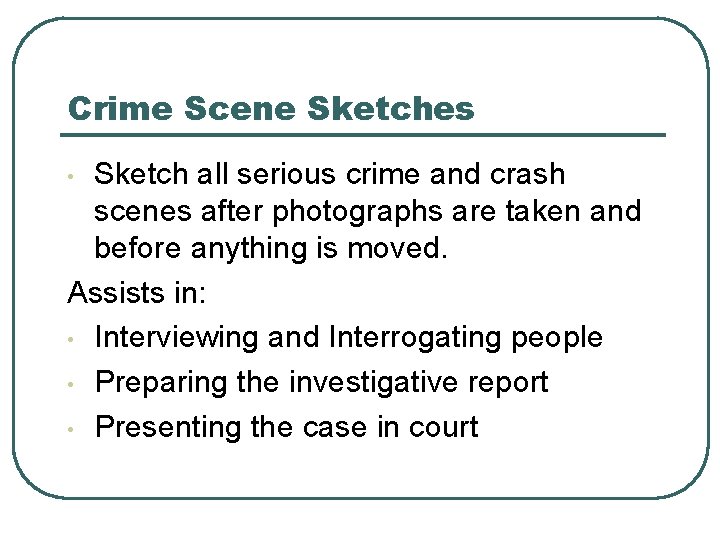 Crime Scene Sketches Sketch all serious crime and crash scenes after photographs are taken
