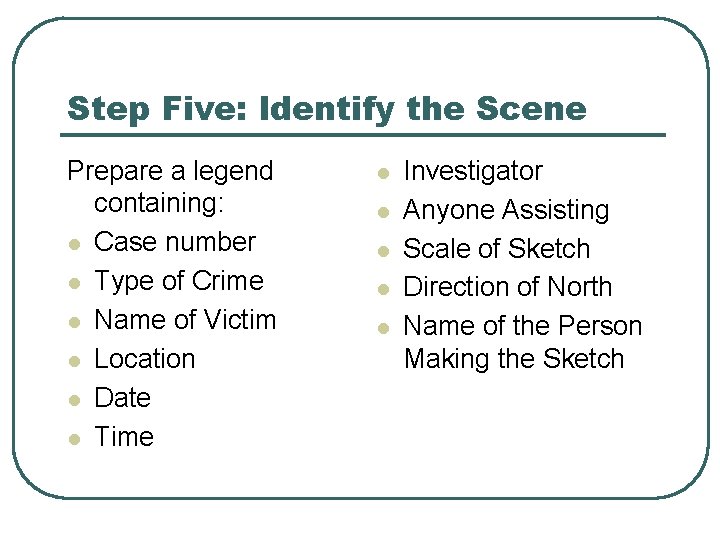 Step Five: Identify the Scene Prepare a legend containing: l Case number l Type