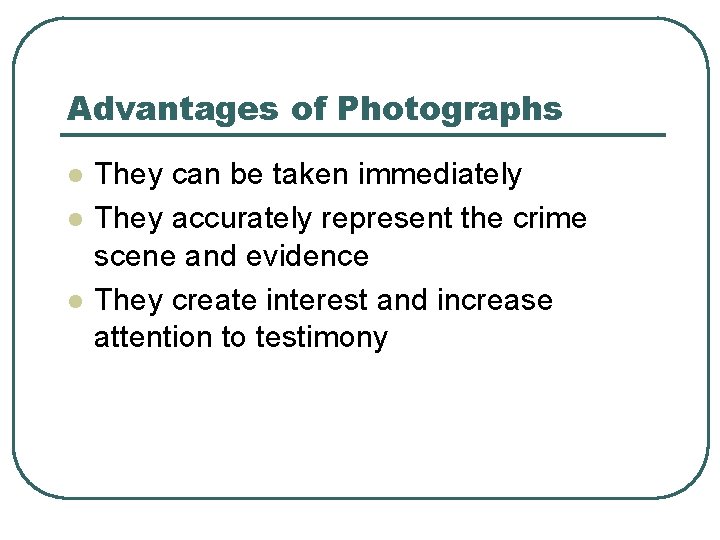 Advantages of Photographs l l l They can be taken immediately They accurately represent