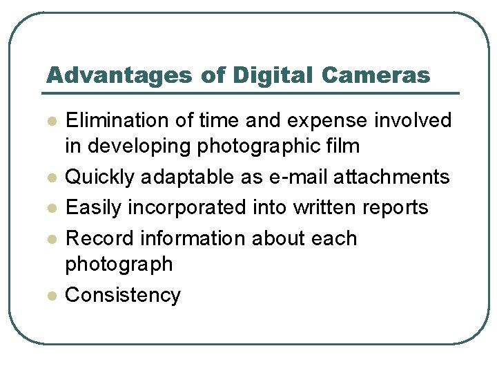 Advantages of Digital Cameras l l l Elimination of time and expense involved in