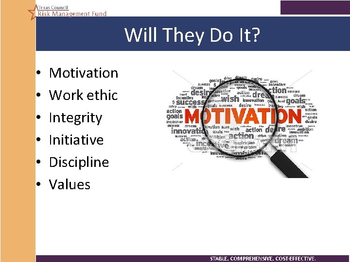 Will They Do It? • • • Motivation Work ethic Integrity Initiative Discipline Values