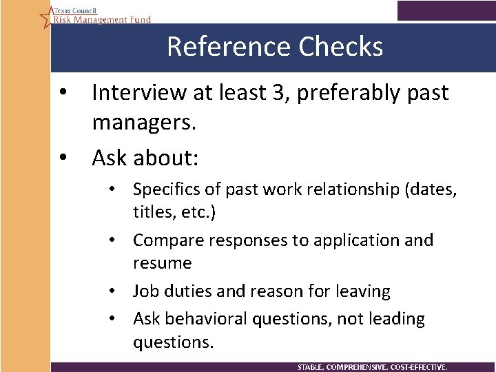 Reference Checks • Interview at least 3, preferably past managers. • Ask about: •