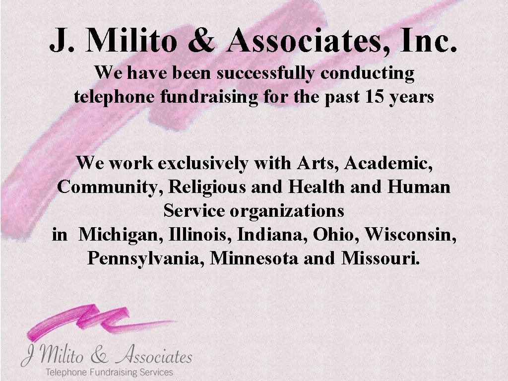 J. Milito & Associates, Inc. We have been successfully conducting telephone fundraising for the