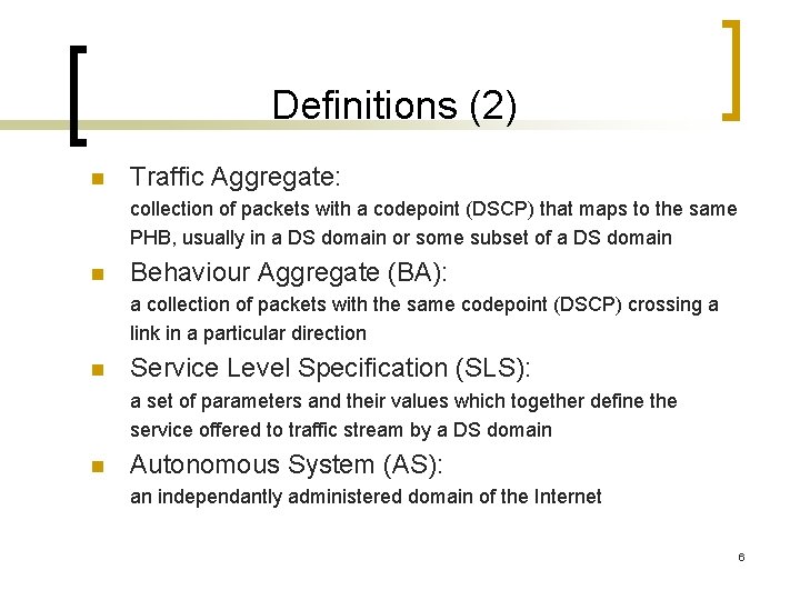Definitions (2) n Traffic Aggregate: collection of packets with a codepoint (DSCP) that maps