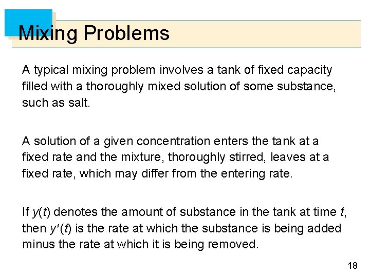 Mixing Problems A typical mixing problem involves a tank of fixed capacity filled with