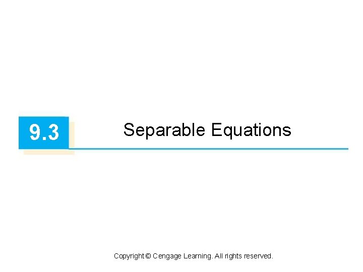 9. 3 Separable Equations Copyright © Cengage Learning. All rights reserved. 