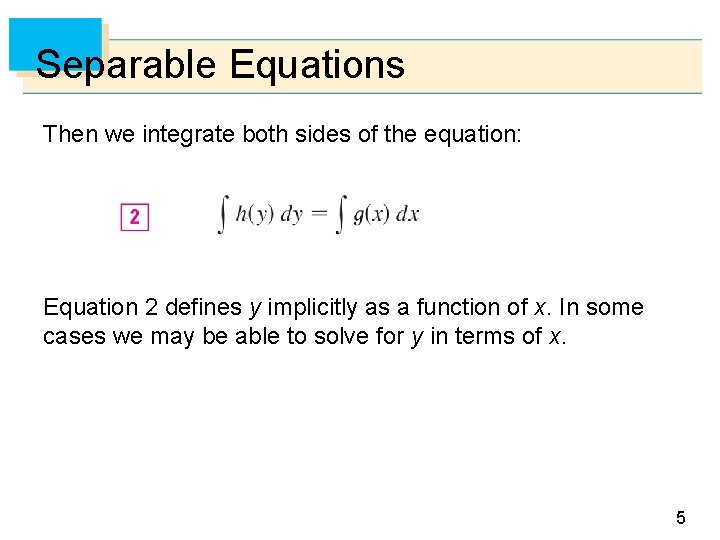 Separable Equations Then we integrate both sides of the equation: Equation 2 defines y