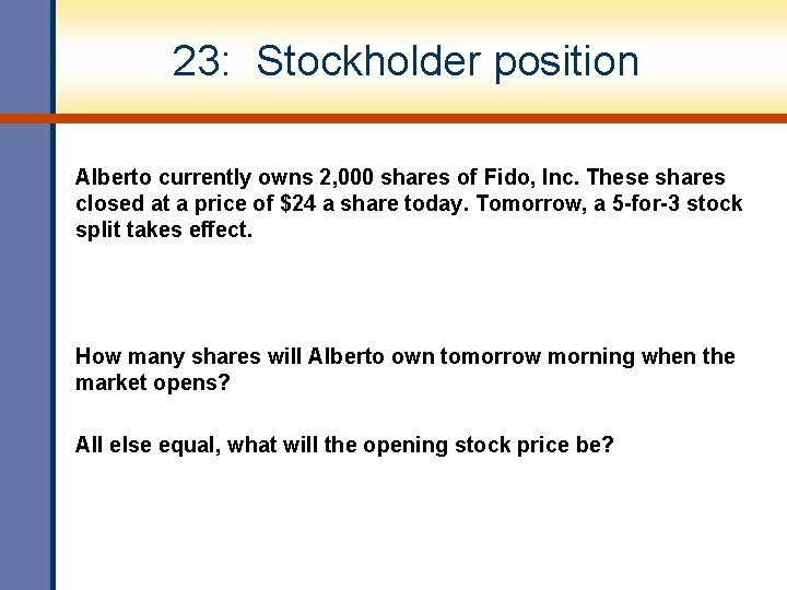 23: Stockholder position Alberto currently owns 2, 000 shares of Fido, Inc. These shares