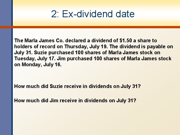 2: Ex-dividend date The Marla James Co. declared a dividend of $1. 50 a