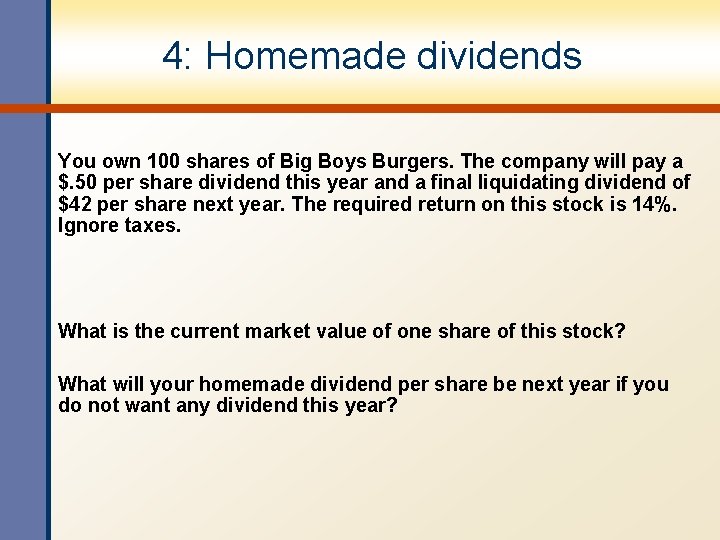 4: Homemade dividends You own 100 shares of Big Boys Burgers. The company will