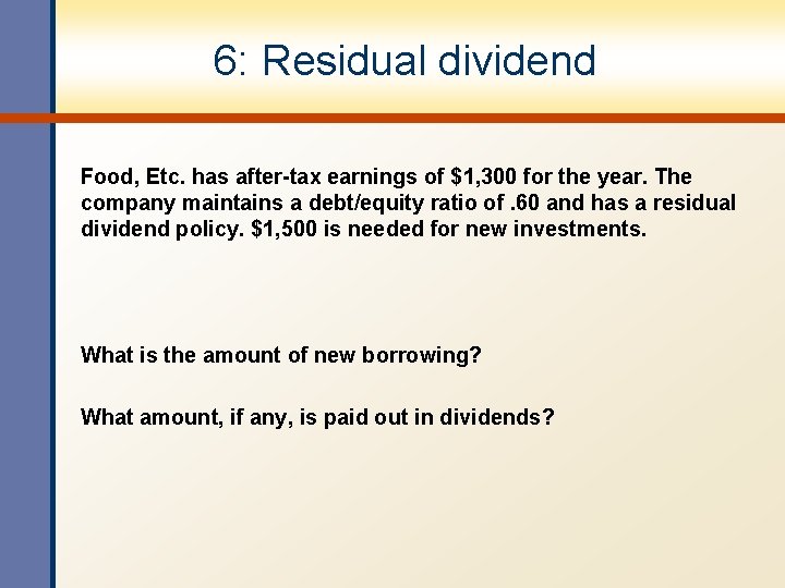 6: Residual dividend Food, Etc. has after-tax earnings of $1, 300 for the year.