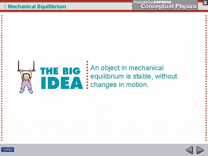 2 Mechanical Equilibrium An object in mechanical equilibrium is stable, without changes in motion.